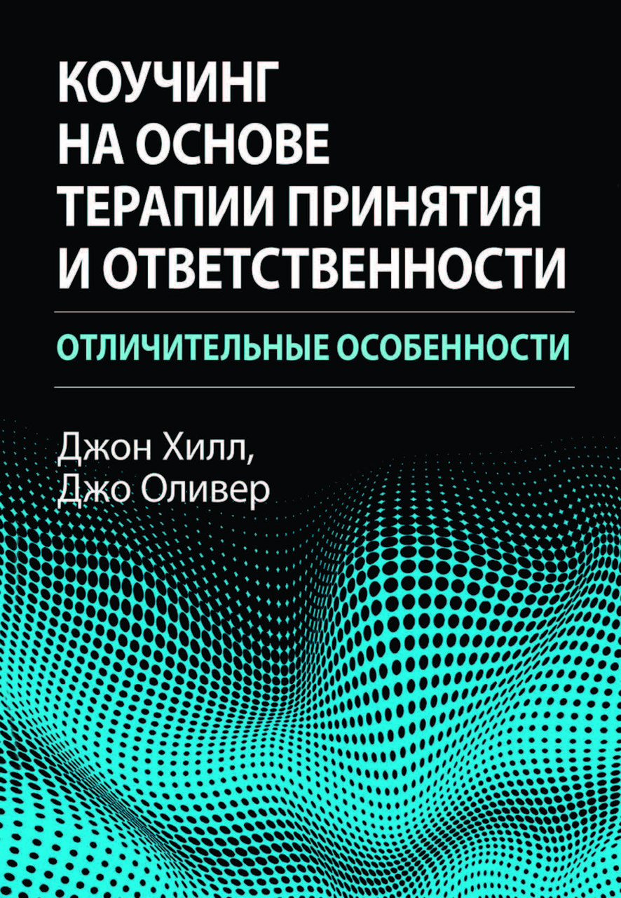 Книга "Коучинг на основі терапії прийняття та відповідальності. Відмінні особливості" Джон Хілл, Джо Олівер