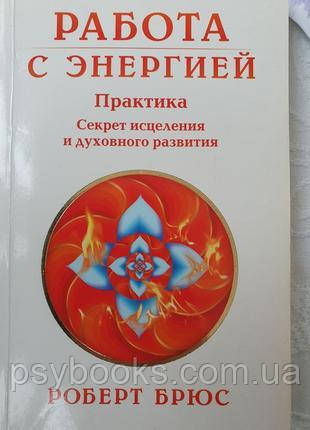 Книга Робота з енергією. Секрет зцілення та духовного розвитку. Роберт Брюс