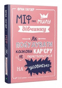 Міф про милу дівчину. Як побудувати казкову кар'єру і не перетворитися на чудовисько (незначні потертості)