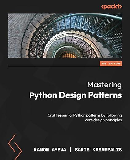 Mastering Python Design Patterns: Craft essential Python patterns by following core design principles 3rd ed., фото 1