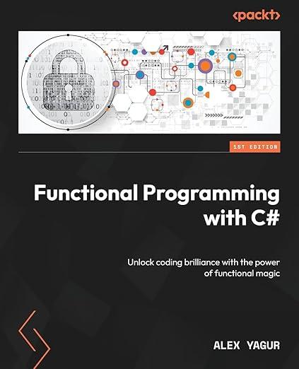 Functional Programming with C#: Unlock coding brilliance with the power of functional magic, Alex Yagur, фото 1