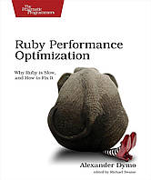 Ruby Performance Optimization: Why Ruby Is Slow, and How to Fix It, Alexander Dymo