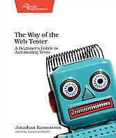 The Way of the Web Tester: A Beginner's Guide to Automating Tests, Jonathan Rasmusson