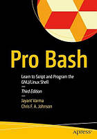 Pro Bash: Learn to Script and Program the GNU/Linux Shell 3rd ed. Edition, Jayant Varma