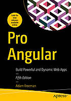 Pro Angular: Build Powerful and Dynamic Web Apps 5th ed. Edition, Adam Freeman