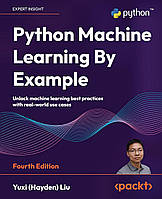 Python Machine Learning By Example: Unlock machine learning best practices with real-world use cases 4th