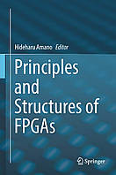 Principles and Structures of FPGAs 1st ed. 2018 Edition, Hideharu Amano