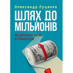 Книга "Шлях до мільйонів: як втілити мрію в прибуток" Олександр Луценко