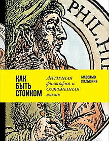 Массімо Пільюччі. Як бути стоїком. Антична філософія та сучасне життя