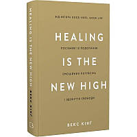 Healing Is the New High. Пособі з подолання емоційних потрясінь і набуття свободи/Векс Кінг