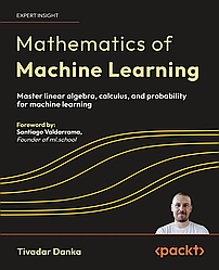 Mathematics of Machine Learning: Master linear algebra, calculus, and probability for machine learning