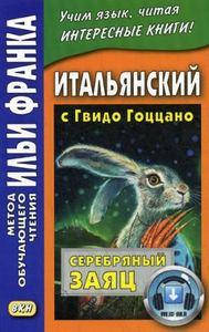 

Итальянский с Гвидо Гоццано. Серебряный заяц. Метод обучающего чтения Ильи Франка