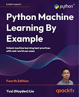 Python Machine Learning By Example: Unlock machine learning best practices with real-world use cases 4th