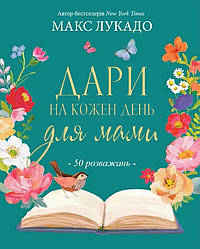 Дари на кожен день для мами. 50 розважань. Макс Лукадо