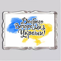 Акриловий магніт з друком "Доброго вечора, ми з України!" №2 92x65 (16029)