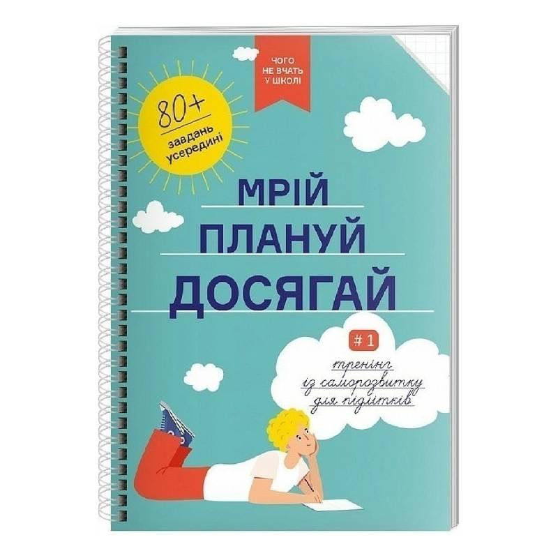 Мрій. Плануй. Досягай. Тренінг із саморозвитку для підлітків №1, фото 1