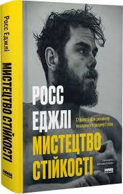 Росс Е. Мистецтво стійкості. Стратегії для розвитку незламного розуму і тіла
