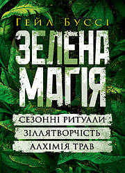Зелена магія. Сезонні ритуали, зіллятворчість, алхімія трав