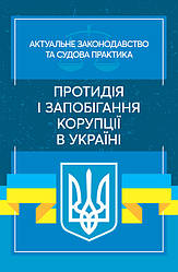 Протидія і запобігання корупції в Україні. Актуальне законодавство та судова практика