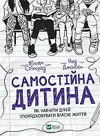 Самостійна дитина. Як навчити дітей упорядковувати власне життя Вільям Стіксрад, Нед Джонсон  Віват