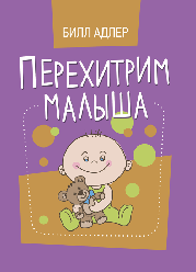 Перехітрим малюка. Як впоратися з дитиною без підкупівлі, сліз і загроз
