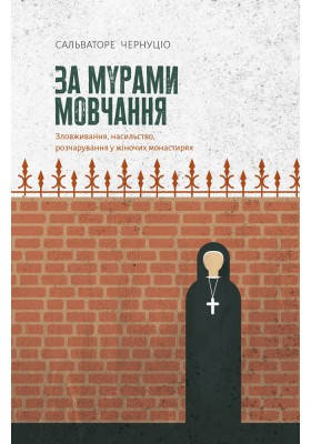 За мурами мовчання. Зловживання,  насильство, розчарування у жіночих монастирях - Сальваторе  Чернуціо, фото 1