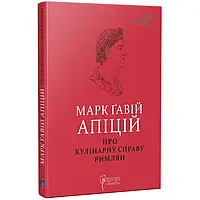 Про кулінарну справу римлян — Апіцій Марк Ґавій | Апріорі, книга українською, нова, тверда
