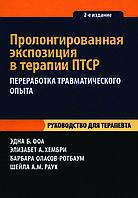 Книга "Пролонгированная экспозиция в терапии ПТСР. Переработка травматического опыта" Эдна Фоа