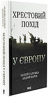Хрестовий похід у Європу — Андрій Галушка, Андрій Харук | Клуб Сімейного Дозвілля, книга українською, нова, тверда