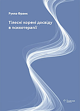 Тілесні корені досвіду в психотерапії. Руела Франк