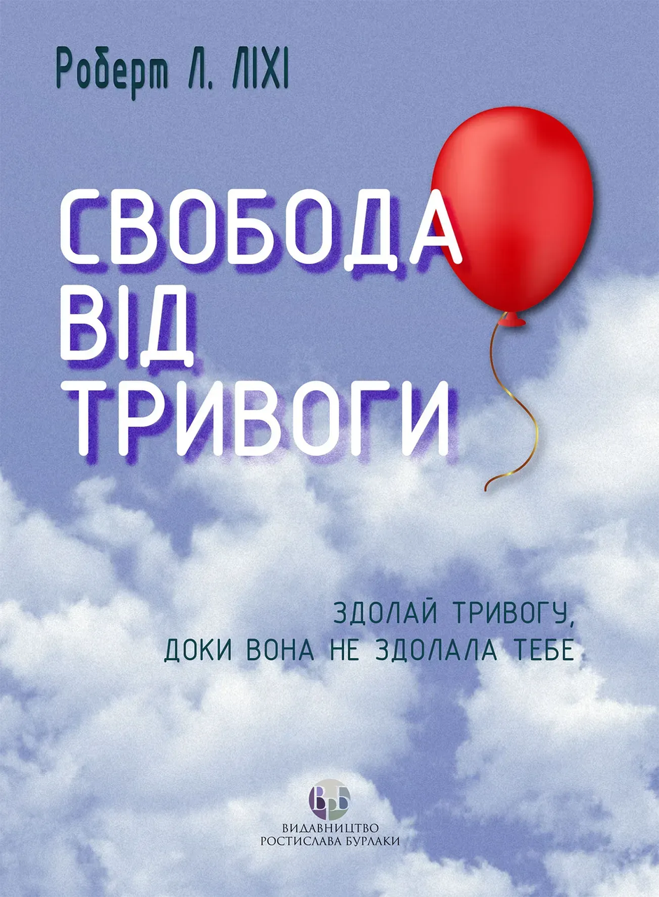 Свобода від тривоги. Здолай тривогу, доки вона не здолала тебе. Роберт Л. Ліхі, фото 1