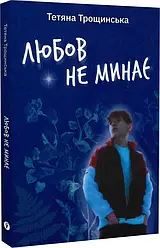 Любов не минає. Автор Тетяна Трощинська