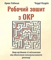 Робочий зошит з ОКР. Ваш путівник зі звільнення від обсесивно-компульсивного розладу. Брюс Гайман, Черрі Педрік