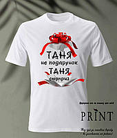 Футболка іменна "Таня не подарунок, Таня сюрприз"