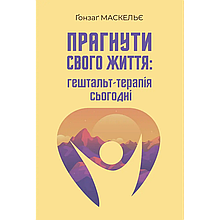 Прагнути свого життя: гештальт-терапія сьогодні. Гонзаг Маскелье
