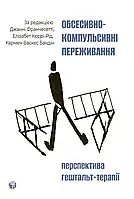 Обсесивно-компульсивні переживання: перспектива гештальт-терапії. Джанні Франчесетті, Елізабет Керрі-Рід, Кармен Васкес Бандін