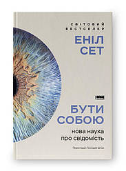 Бути собою. Нова наука про свідомість. Е. Сет