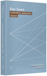 Жак Лакан: сучасність минулого. Діалог. Е. Рудінеско, А. Бадью
