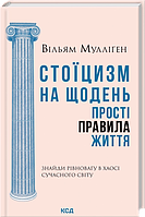 Вільям Мулліґен - «Стоїцизм на щодень. Прості правила життя»