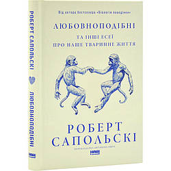 Любовноподібні та інші есеї про наше тваринне життя. Автор Роберт Сапольскі