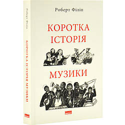 Коротка історія музики. Автор Роберт Філіп