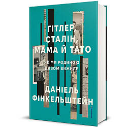 Гітлер, Сталін, мама й тато. Як ми родиною дивом вижили. Автор Даніель Фінкельштейн
