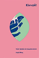 Лорі Мінц - Кінчай! Твоє право на задоволення