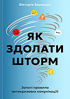 Берещак Вікторія - Як здолати шторм. Золоті правила антикризових комунікацій