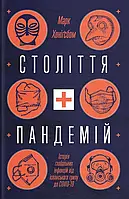Марк Хоніґсбом - Століття пандемій. Історія глобальних інфекцій від іспанського грипу до COVID-19