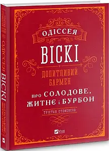 Одіссея віскі. Допитливий бармен про солодове, житнє і бурбон. Трістан Стефенсон
