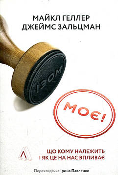Геллер М., Зальцман Дж. Моє! Що кому належить і як це на нас впливає