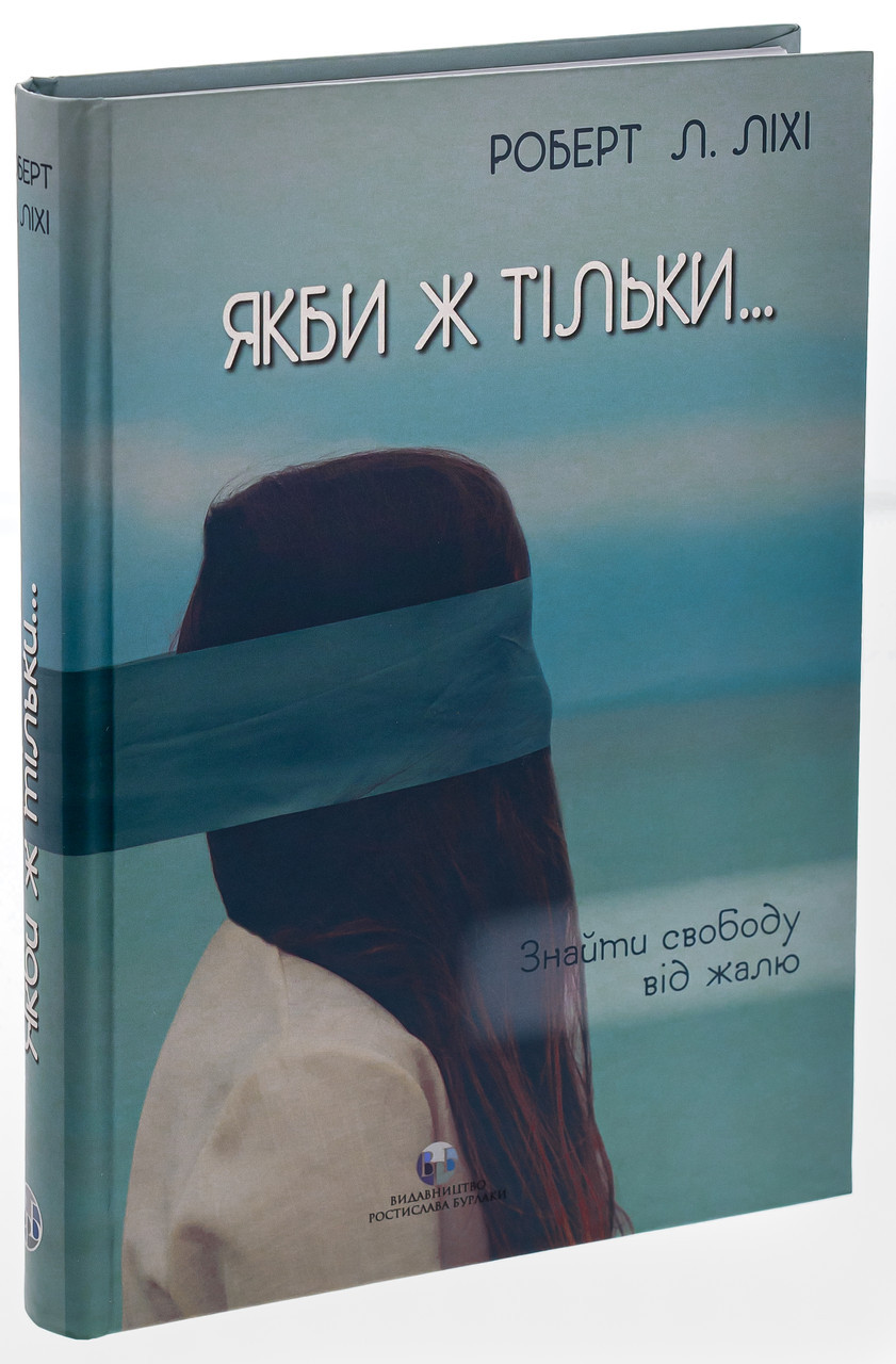 Якби ж тільки… Знайти свободу від жалю — Роберт Ліхі | Видавництво Ростислава Бурлаки, книга українською, нова, тверда