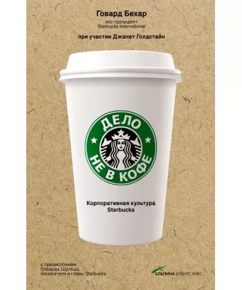 

Дело не в кофе. Корпоративная культура Starbucks - Говард Бехар (мягкий переплет)