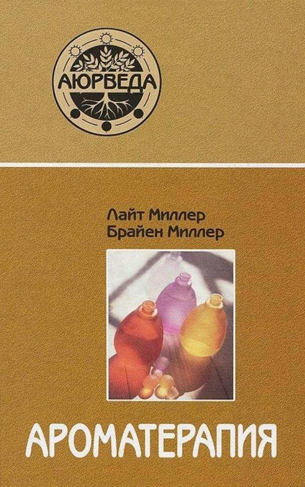 

Ароматерапия с позиций аюрведы. Лайт Миллер, Брайен Миллер (твердый переплет)
